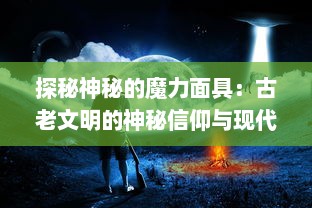 探秘神秘的魔力面具：古老文明的神秘信仰与现代社会的神秘象征