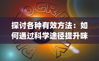 探讨各种有效方法：如何通过科学途径提升咪头的敏感度以增强性生活享受