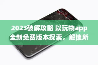 2023破解攻略 以玩物app全新免费版本探索，解锁所有功能无限体验 v3.9.0下载