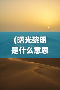 (曙光黎明是什么意思) 曙光英雄：黎明曙光中的无畏挑战与坚韧不屈的力量