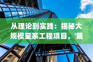 从理论到实践：揭秘大规模星系工程项目，'戴森球计划'的科技前景和挑战