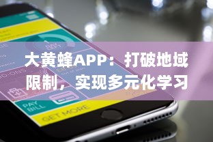 大黄蜂APP：打破地域限制，实现多元化学习资源共享的移动在线教育平台