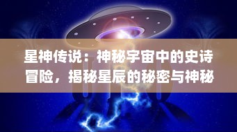 星神传说：神秘宇宙中的史诗冒险，揭秘星辰的秘密与神秘力量的奇异传承