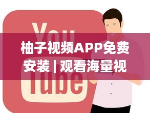 柚子视频APP免费安装 | 观看海量视频，尽享精彩内容 快来体验高清流畅的观看体验 v1.2.1下载