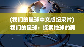 (我们的星球中文版纪录片) 我们的星球：探索地球的美丽奥秘，维护我们共同的生存环境