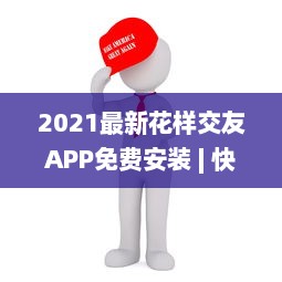 2021最新花样交友APP免费安装 | 快速认识新朋友 | 支持多种互动模式 v0.6.9下载