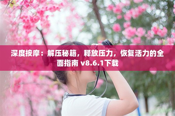 深度按摩：解压秘籍，释放压力，恢复活力的全面指南 v8.6.1下载