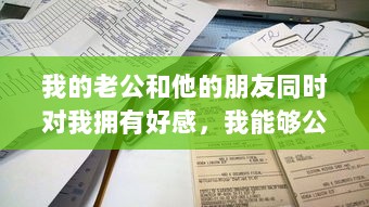 我的老公和他的朋友同时对我拥有好感，我能够公平处理吗 v5.4.7下载