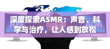 深度探索ASMR：声音、科学与治疗，让人感到放松与平静的神秘现象