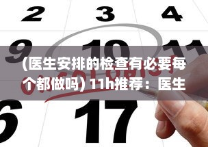 (医生安排的检查有必要每个都做吗) 11h推荐：医生强烈建议定期健康检查，保养身体如同养护心灵