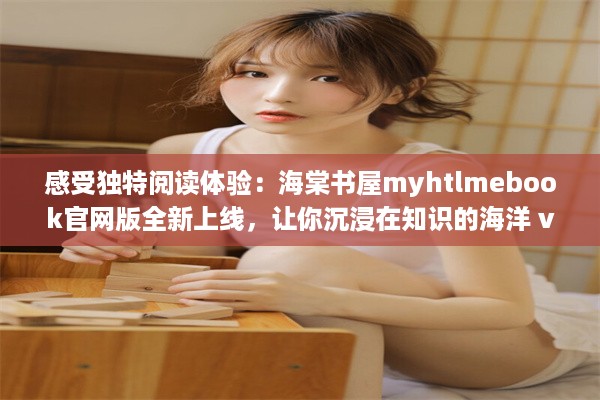 感受独特阅读体验：海棠书屋myhtlmebook官网版全新上线，让你沉浸在知识的海洋 v6.3.7下载