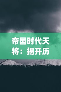 帝国时代天将：揭开历史的神秘面纱，探索战争的创新战术与伟大领导者的兵法智慧