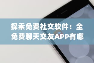 探索免费社交软件：全免费聊天交友APP有哪些 找到适合你的平台 v9.6.6下载