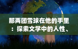 那两团雪球在他的手里：探索文学中的人性、情感与责任的深度小说 v1.5.8下载