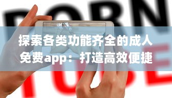 探索各类功能齐全的成人免费app：打造高效便捷的生活与工作体验 v9.3.5下载