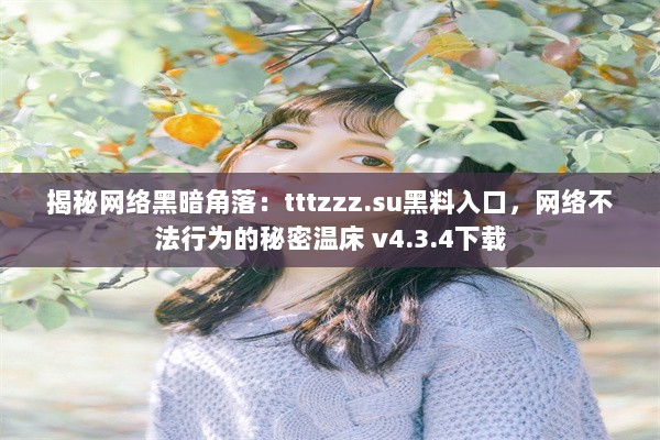 揭秘网络黑暗角落：tttzzz.su黑料入口，网络不法行为的秘密温床 v4.3.4下载