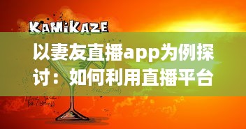 以妻友直播app为例探讨：如何利用直播平台拓展社交网络 v8.2.7下载