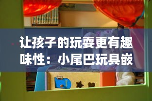 让孩子的玩耍更有趣味性：小尾巴玩具嵌入式视频功能解析与应用 v2.3.3下载