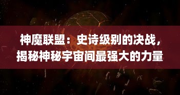 神魔联盟：史诗级别的决战，揭秘神秘宇宙间最强大的力量的起源和决战