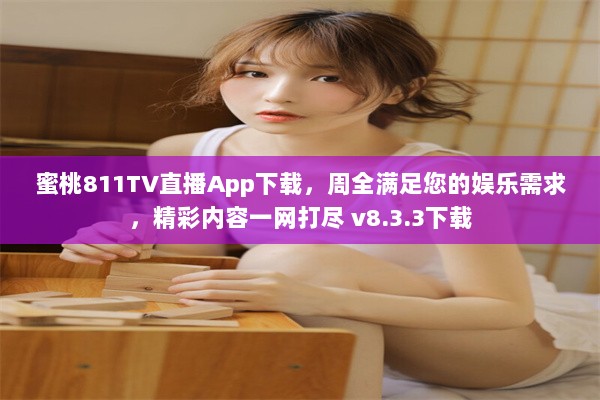 蜜桃811TV直播App下载，周全满足您的娱乐需求，精彩内容一网打尽 v8.3.3下载