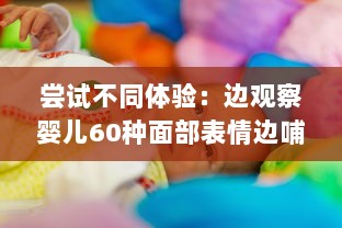 尝试不同体验：边观察婴儿60种面部表情边哺乳边做家务的全新育儿方式 v3.4.1下载