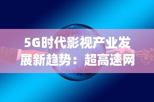 5G时代影视产业发展新趋势：超高速网络与虚拟现实的剧变影响 v6.3.5下载