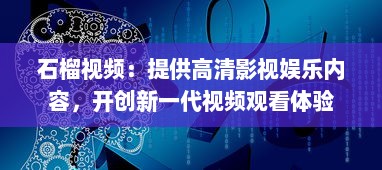 石榴视频：提供高清影视娱乐内容，开创新一代视频观看体验