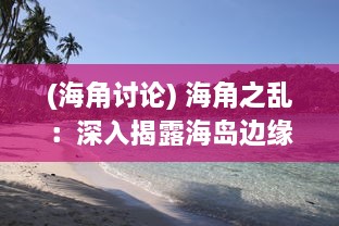 (海角讨论) 海角之乱：深入揭露海岛边缘社区秘密的伦理纷争与道德挑战