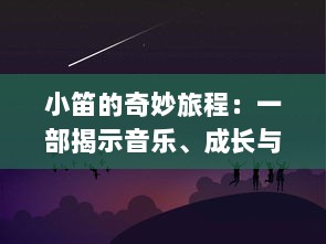 小笛的奇妙旅程：一部揭示音乐、成长与友情交织的心灵成长小说 v6.1.8下载