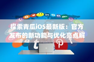 探索青瓜iOS最新版：官方发布的新功能与优化亮点解析