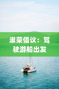 淑荣倡议：驾驶游船出发，一同开拓湖心未知之路，共享湖景之美