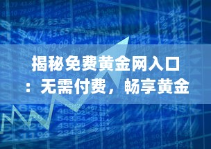 揭秘免费黄金网入口：无需付费，畅享黄金投资资讯与交易平台 v3.7.5下载