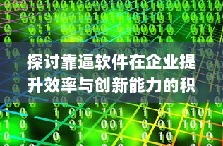 探讨靠逼软件在企业提升效率与创新能力的积极作用及实战应用 v0.4.7下载