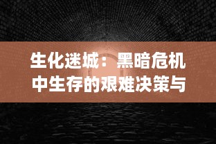 生化迷城：黑暗危机中生存的艰难决策与生死选择，求生与真相的夺命追逐