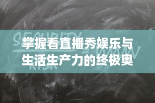 掌握看直播秀娱乐与生活生产力的终极奥秘：成品直播大全观视频的技巧和方法一览无遗