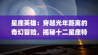 星座英雄：穿越光年距离的奇幻冒险，揭秘十二星座特性的神秘力量传说