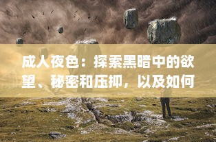 成人夜色：探索黑暗中的欲望、秘密和压抑，以及如何在深夜中找寻真我