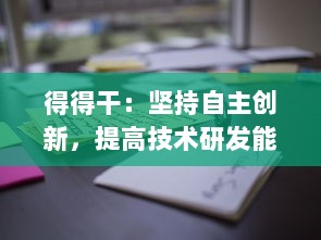 得得干：坚持自主创新，提高技术研发能力，打造有竞争力的国产产品 v8.3.1下载