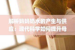 解析妈妈奶水的产生与供应：现代科学如何提升母乳喂养的质量与数量 v3.7.0下载