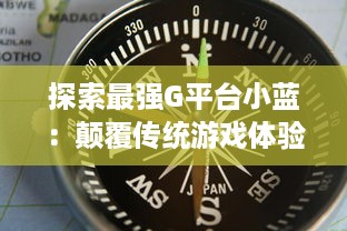 探索最强G平台小蓝：颠覆传统游戏体验，引领行业崭新趋势的终极展现 v4.9.6下载