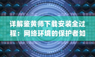 详解鉴黄师下载安装全过程：网络环境的保护者如何高效运作 v9.6.9下载