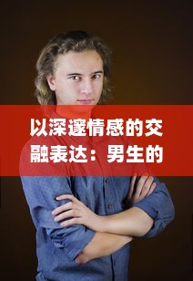 以深邃情感的交融表达：男生的坤坤，如何恰到好处地投入到女生的心灵坤里