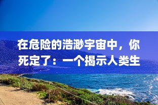 在危险的浩渺宇宙中，你死定了：一个揭示人类生存危机的深度探索