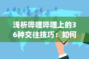 浅析哔哩哔哩上的36种交往技巧：如何优雅地在二次元社交网络中打造人际关系