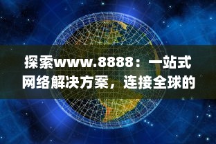 探索www.8888：一站式网络解决方案，连接全球的数字资源 v9.0.0下载