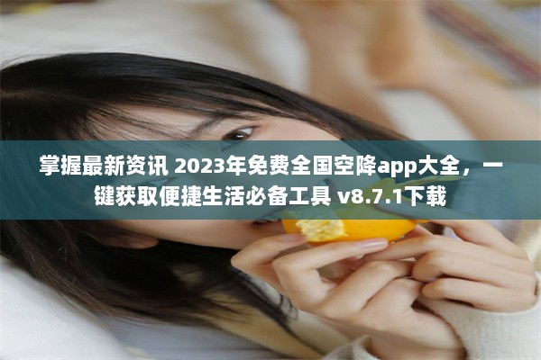 掌握最新资讯 2023年免费全国空降app大全，一键获取便捷生活必备工具 v8.7.1下载