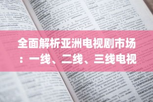 全面解析亚洲电视剧市场：一线、二线、三线电视剧推荐，领略亚洲多元文化魅力