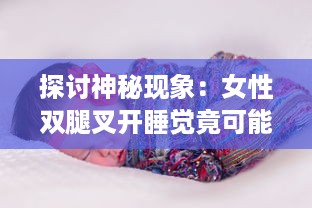 探讨神秘现象：女性双腿叉开睡觉竟可能促使体重下降的科学原因 v2.0.7下载