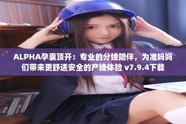 ALPHA孕囊顶开：专业的分娩陪伴，为准妈妈们带来更舒适安全的产娩体验 v7.9.4下载