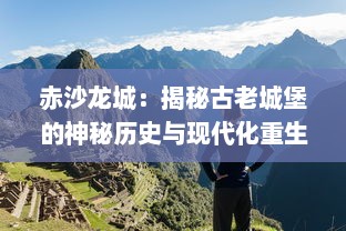 赤沙龙城：揭秘古老城堡的神秘历史与现代化重生的奇异冒险之旅